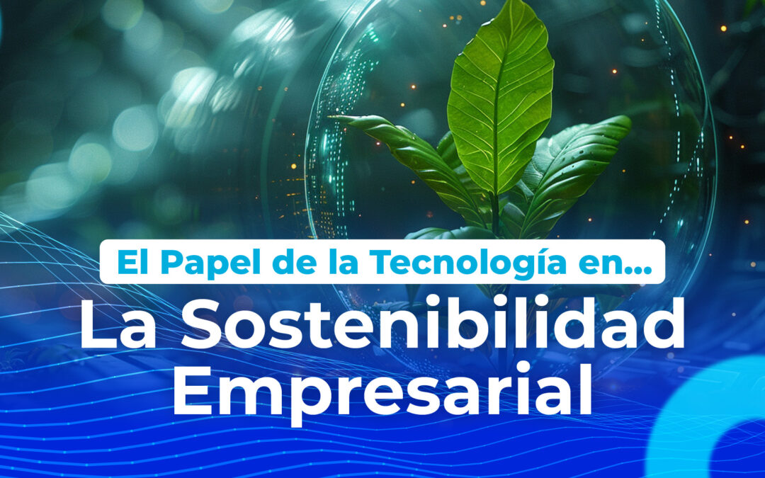 El Papel de la Tecnología en la Sostenibilidad Empresarial